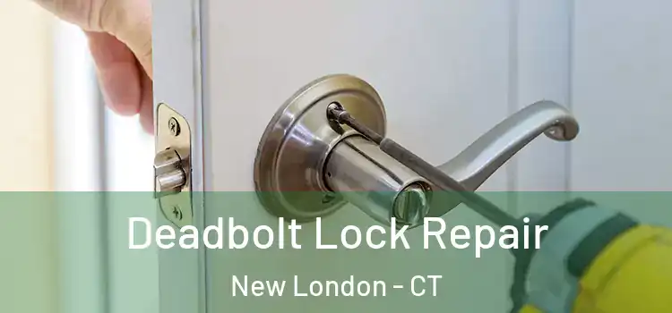 Deadbolt Lock Repair New London - CT