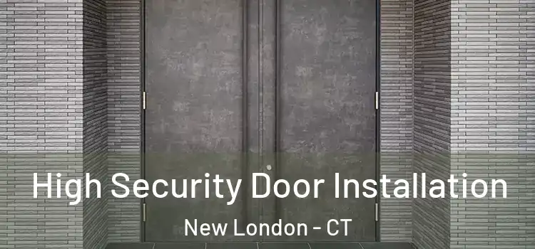  High Security Door Installation New London - CT